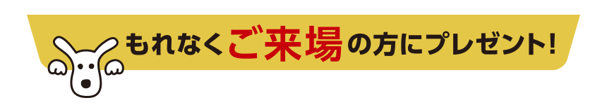 もれなくご来場の方にプレゼント!