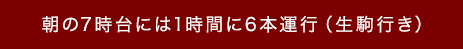 朝の7時台には1時間に6本運行（生駒行き）